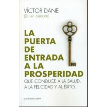 La puerta de entrada a la prosperidad: Que conduce a la salud, a la felicidad y al éxito