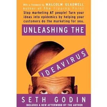Unleashing the Ideavirus: Stop Marketing at People! : Turn Your Ideas into Epidemics by Helping Your Customers Do the Marketing for You