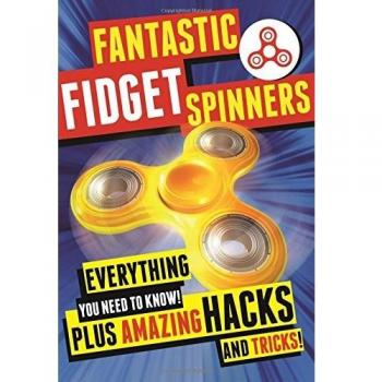 Fantastic Fidget Spinners: Everything You Need to Know! Plus Amazing Hacks and Tricks!