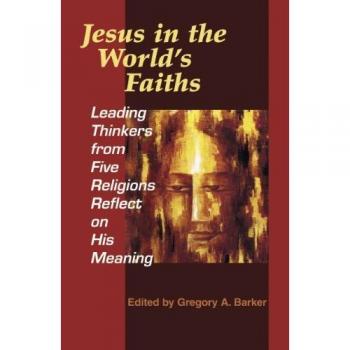 Jesus in the World's Faiths: Leading Thinkers from Five Religions Reflect on His Meaning