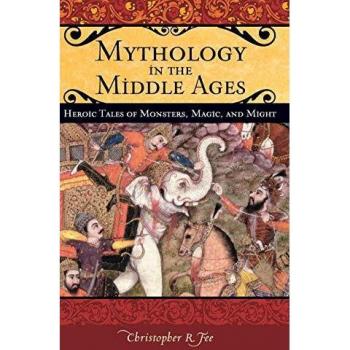 Medieval Mythology: Heroic Tales of Monsters, Magic, and Might - Christopher Fee