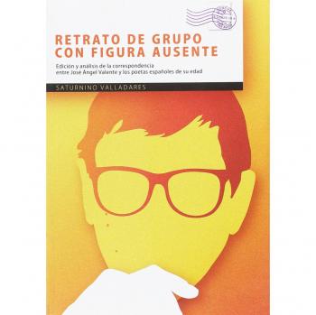 Retrato de grupo con figura ausente: Análisis de la correspondencia entre José Ángel Valente y los poetas de su edad