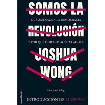 Somos la revolución: Qué amenaza a la democracia y por qué debemos actuar ahora - Joshua Wong