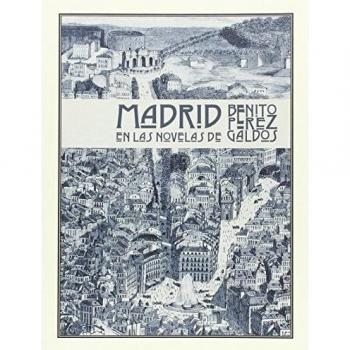 Madrid En Las Novelas De Benito Pérez Galdos - Benito Pérez Galdós