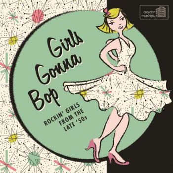 Girls Gonna Bop: Rockin' Girls From The Late 50's