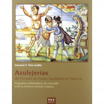 Azulejerías del hospital De Pobres Sacerdotes De Valencia. Programas Emblemático: Programas emblemáticos de concordia entre la América virreinal y España