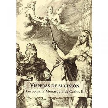 Vísperas De Sucesión. Europa Y La Monarquía De Carlos II