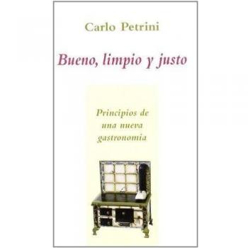 Bueno, limpio y justo: Principios de una nueva gastronomía - Carlo Petrini