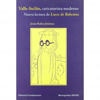 Valle-Inclán caricaturista moderno: Nueva lectura de Luces de Bohemia - Jesus Rubio Jimenez