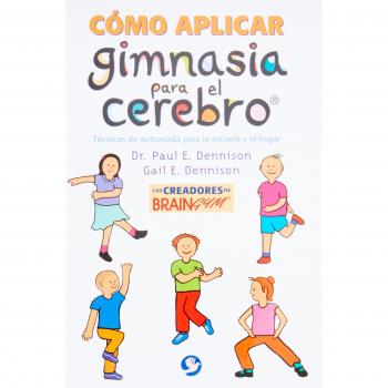 Cómo Aplicar Gimnasia Para El Cerebro: Técnicas de autoayuda para la escuela y el hogar