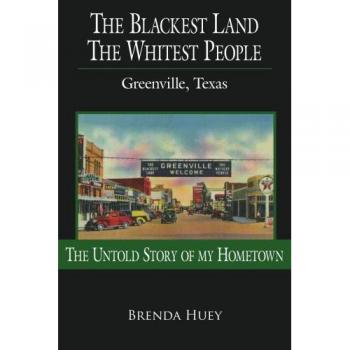 The Blackest Land, The Whitest People: A Historical Account of Greenville, Texas by Brenda Huey