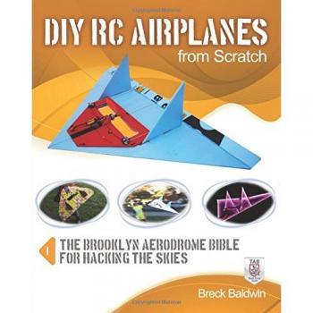 Diy Rc Airplanes from Scratch: The Brooklyn Aerodrome Bible for Hacking the Skies