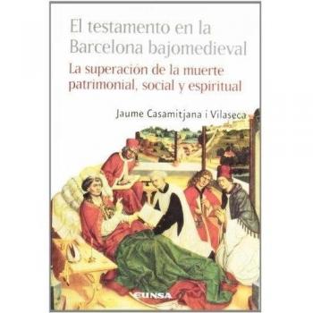 El testamento en la Barcelona bajomedieval: la superación de la muerte patrimonial, social y espiritual