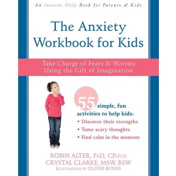 The Anxiety Workbook for Kids: Take Charge of Fears and Worries Using the Gift of Imagination