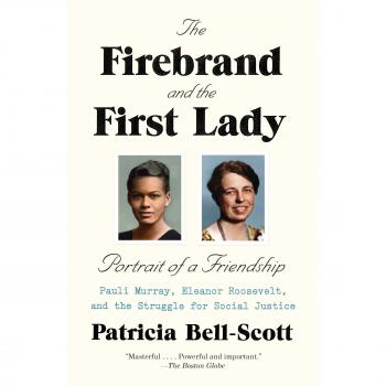 The Firebrand and the First Lady: Portrait of a Friendship: Pauli Murray, Eleanor Roosevelt, and the Struggle for Social Justice