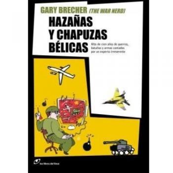 Haza･As Y Chapuzas Belicas: Más de cien años de guerras, batallas y armas contados por un experto irreverente
