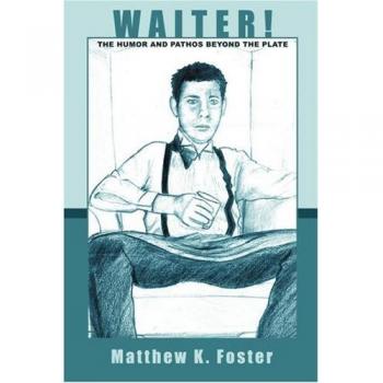 Waiter! The Humor and Pathos Beyond the Plate - A Culinary Memoir by Matthew K. Foster