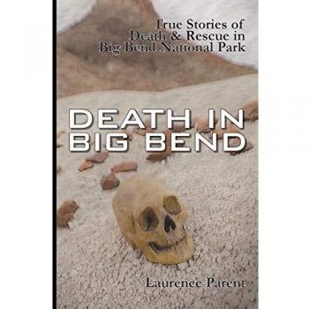 Death In Big Bend: True Stories of Death & Rescue in the Big Bend National Park