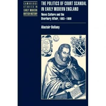 La política del escándalo en la corte de la Inglaterra moderna temprana: cultura de noticias y el asunto Overbury, 1603-1660 (Estudios de Cambridge en Historia Británica Moderna Temprana)