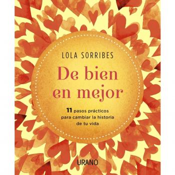 De bien en mejor: Manual de instrucciones para cambiar la historia de tu vida - Lola Sorribes
