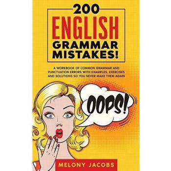 200 English Grammar Mistakes!: A Workbook of Common Grammar and Punctuation Errors with Examples, Exercises and Solutions So You Never Make Them Again