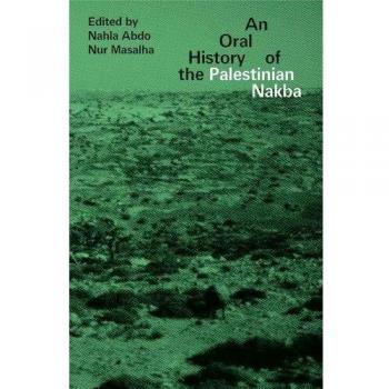 An Oral History of the Palestinian Nakba