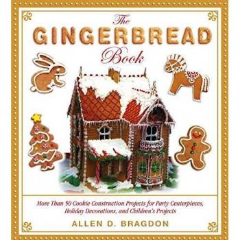 The Gingerbread Book: More Than 50 Cookie Construction Projects for Party Centerpieces, Holiday Decorations, and Children's Projects