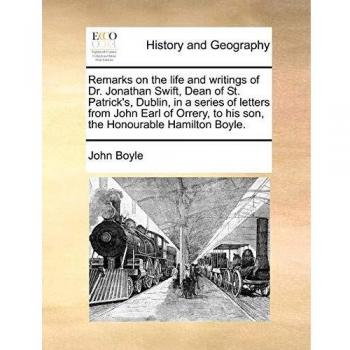 Remarks on the life and writings of Dr. Jonathan Swift, Dean of St. Patrick's, Dublin, in a series of letters from John Earl of Orrery, to his son, the Honourable Hamilton Boyle.