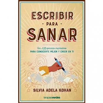 Escribir para Sanar: Con 135 ejercicios inspiradores para conocerte mejor y creer en ti