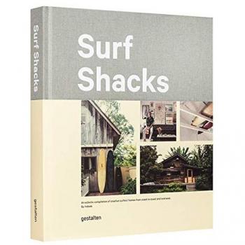 Surf Shacks: An Eclectic Compilation of Creative Surfer's Homes from Coast to Coast and Overseas: An Eclectic Compilation of Surfers' Homes from Coast to Coast and Overseas