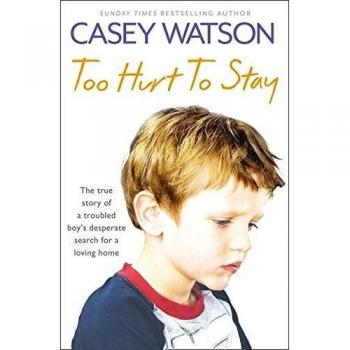 Too Hurt to Stay: The True Story of a Troubled Boy’s Desperate Search for a Loving Home