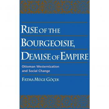 Rise of the Bourgeoisie, Demise of Empire: Ottoman Westernization and Social Change