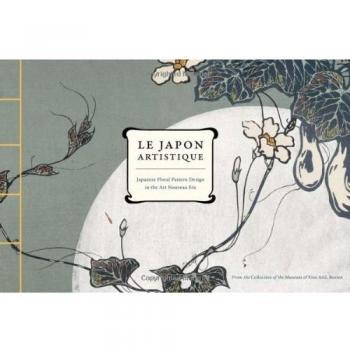 Le Japon Artistique: Japanese Floral Pattern Design in the Art Nouveau Era: Japanese Floral Pattern Design in the Art Nouveau Era. Museum of Fine Arts, Boston Saunders