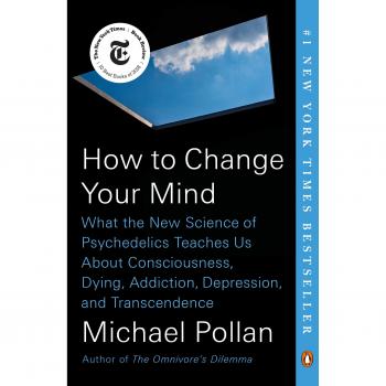 How to Change Your Mind: What the New Science of Psychedelics Teaches Us About Consciousness, Dying, Addiction, Depression, and Transcendence by Michael Pollan (Book)
