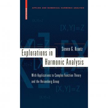 Explorations in Harmonic Analysis: With Applications to Complex Function Theory and the Heisenberg Group