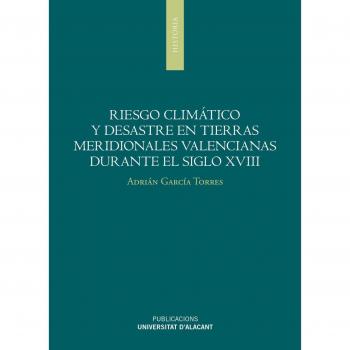 Riesgo climático y desastres en tierras meridionales valencianas durante el sigl
