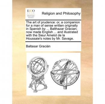 The Art of Prudence: A Guide to Wisdom and Discretion by Baltasar Gracian