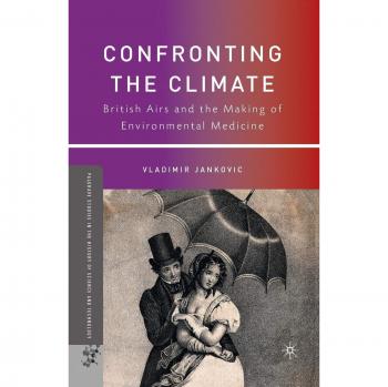 Confronting the Climate: British Airs and the Making of Environmental Medicine