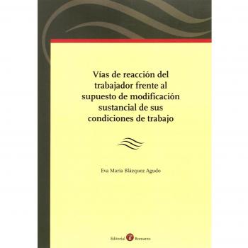 Vías de reacción del trabajador frente al supuesto de modificación sustancial de sus condiciones de trabajo