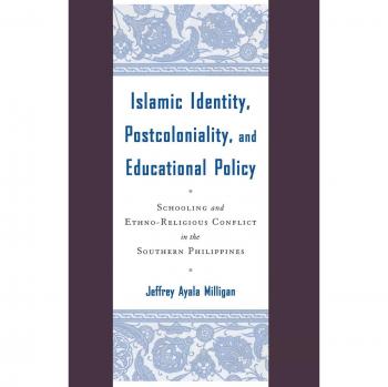 Islamic Identity, Postcoloniality, and Educational Policy: Schooling and Ethno-Religious Conflict in the Southern Philippines