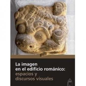 La Imagen En El Edificio Romanico. Espacios Y Discursos Visuales