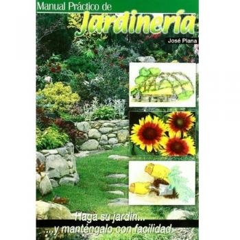 Manual práctico de jardinería: haga su jardín y manténgalo con facilidad