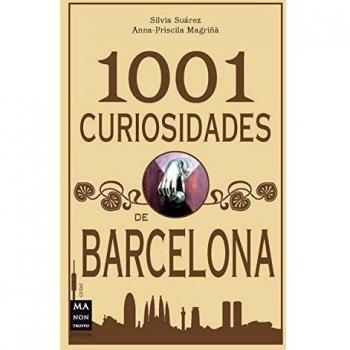 1001 curiosidades de barcelona: Un recorrido por la Barcelona curiosa, desconocida y sorprendente de todos los tiempos