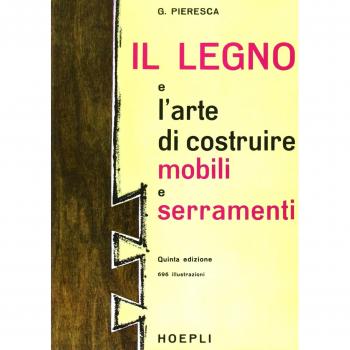 Libro: Il legno e l'arte di costruire mobili e serramenti - Guía completa sobre la construcción de muebles y estructuras de madera, incluye técnicas tradicionales y modernas, ilustraciones detalladas, consejos prácticos para principiantes y expertos