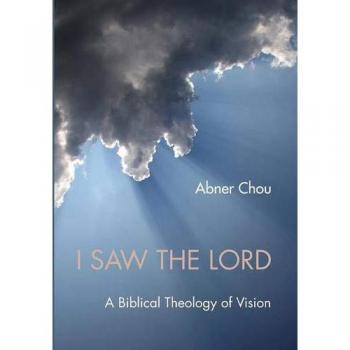 I Saw the Lord: A Comprehensive Biblical Theology of Vision