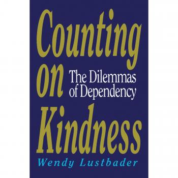 Counting on Kindness: The Dilemmas of Dependency by Wendy Lustbader - Compassionate Care Insights