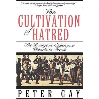 Cultivation Of Hatred: The Bourgeois Experience: Victoria to Freud