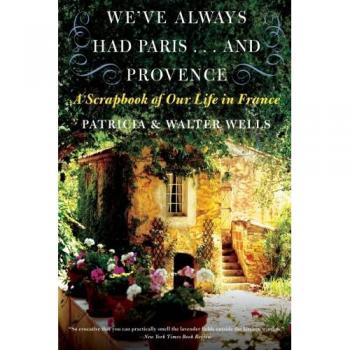 We've Always Had Paris... and Provence: A Scrapbook of Our Life in France