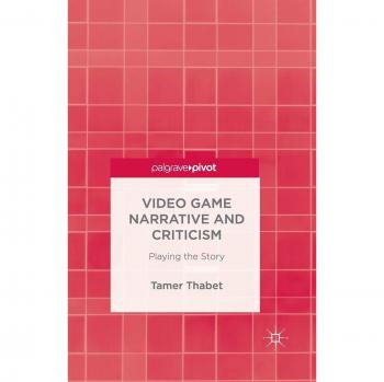 Video Game Narrative and Criticism: Playing the Story