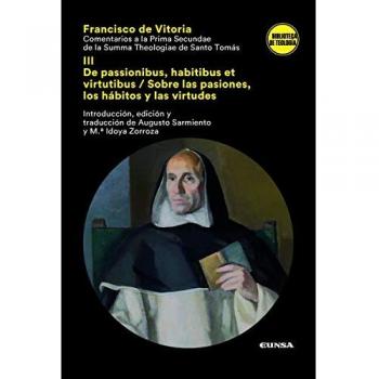 COMENTARIOS A LA PRIMA SECUDAE DE LA SUMMA THEOLGIAE DE SANTO TOMÁS: III De passionibus, habitibus et virtutibus / Sobre las pasiones, los hábitos y las virtudes